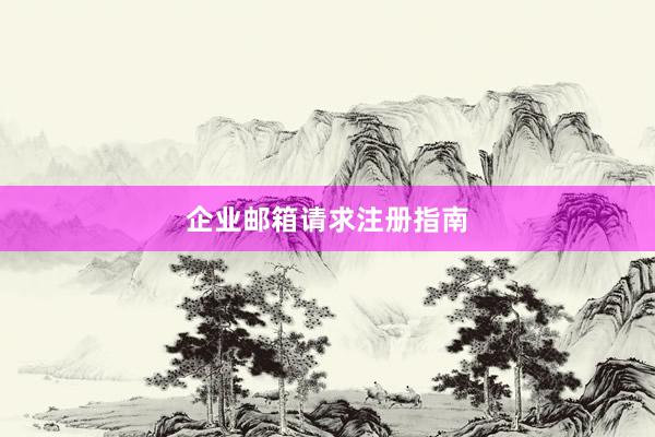 企业邮箱请求注册指南