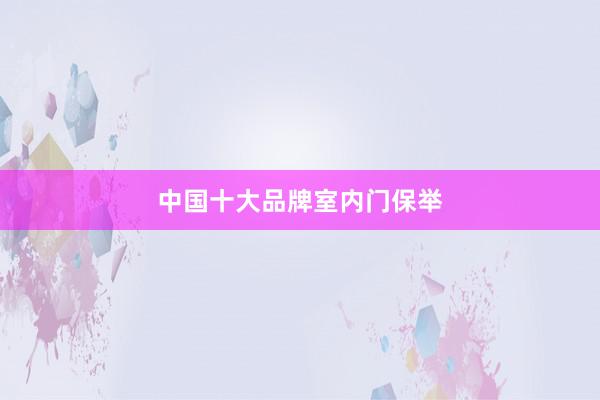 中国十大品牌室内门保举