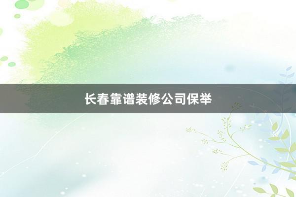 长春靠谱装修公司保举