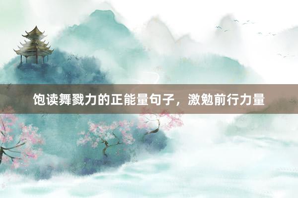 饱读舞戮力的正能量句子，激勉前行力量
