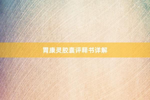 胃康灵胶囊评释书详解